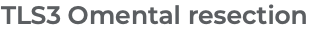 TLS3 Omental resection